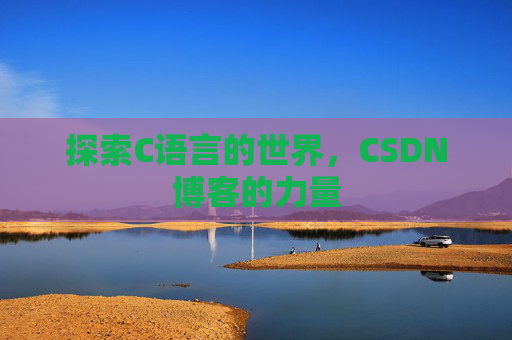 探索C语言的世界，CSDN博客的力量